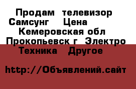 Продам  телевизор “Самсунг“ › Цена ­ 1 500 - Кемеровская обл., Прокопьевск г. Электро-Техника » Другое   